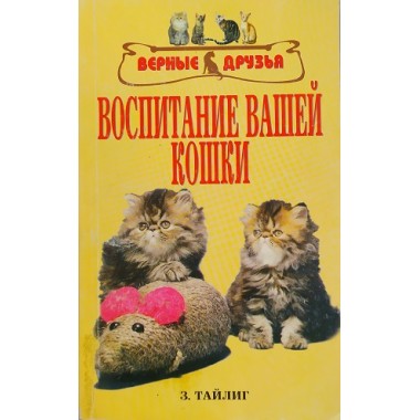 ь Верные друзья. Воспитание вашей кошки. З.Тайлиг